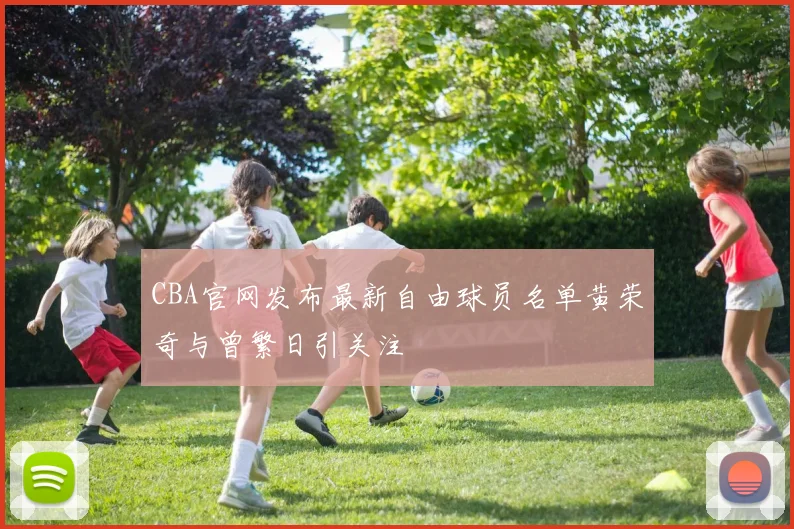 CBA官网发布最新自由球员名单黄荣奇与曾繁日引关注